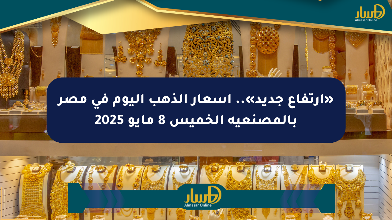 «ارتفاع جديد».. أسعار الذهب اليوم في مصر بالمصنعية الخميس 8 مايو 2025